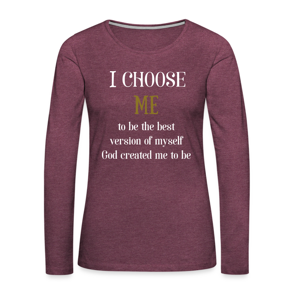 I Choose Me Women's Premium Long Sleeve T-Shirt - heather burgundy