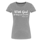 With God Women’s Premium T-Shirt - heather gray