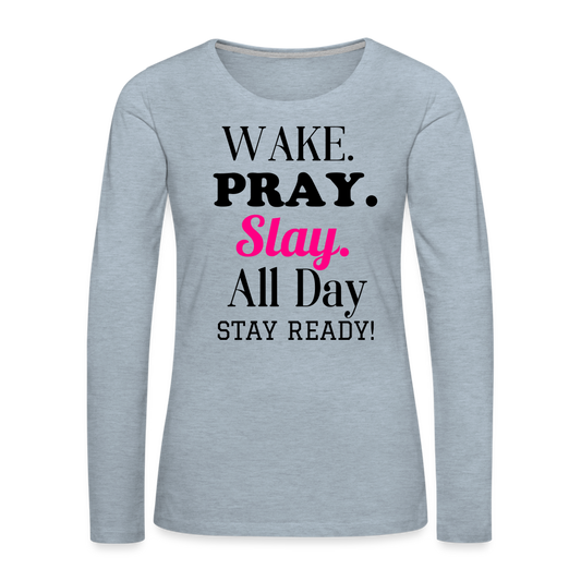 Wake Pray Slay Women's Premium Long Sleeve T-Shirt - heather ice blue