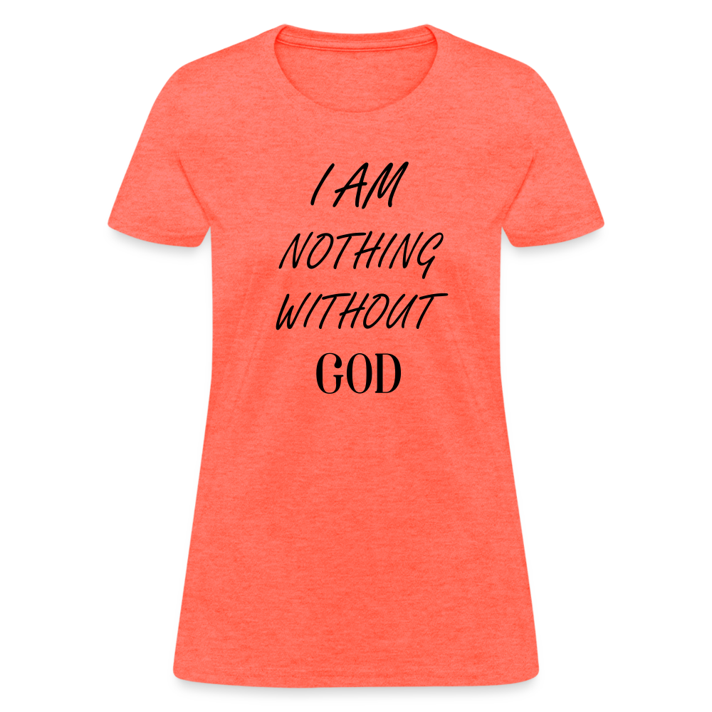 Nothing Without God Women's T-Shirt - heather coral