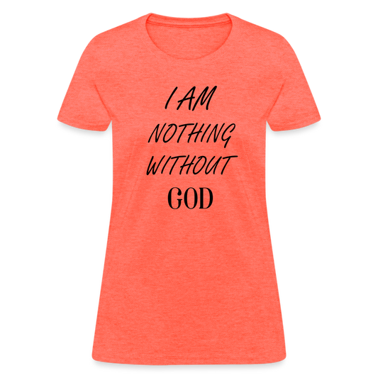 Nothing Without God Women's T-Shirt - heather coral