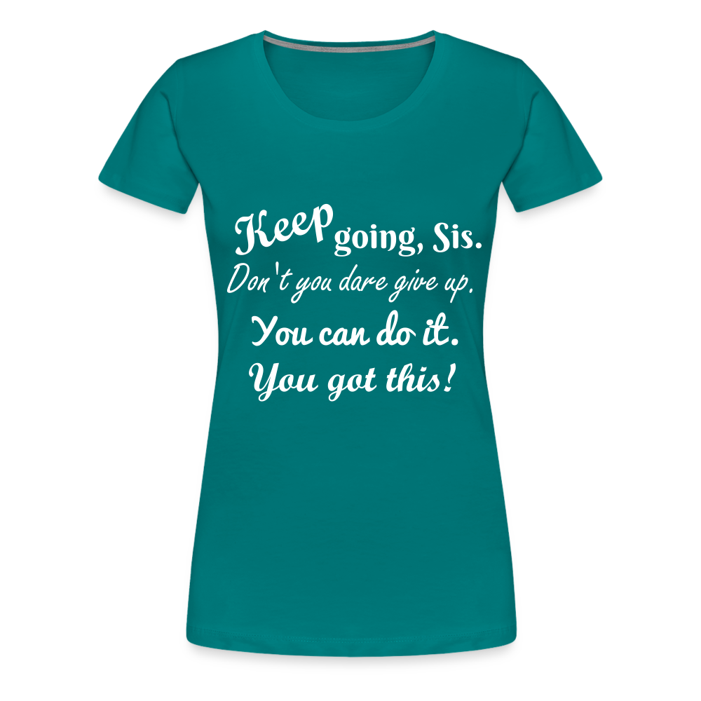 Keep Going Sis Premium T-Shirt - teal