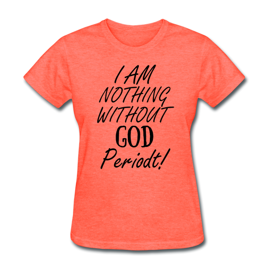 Nothing Without God Women's T-Shirt - heather coral