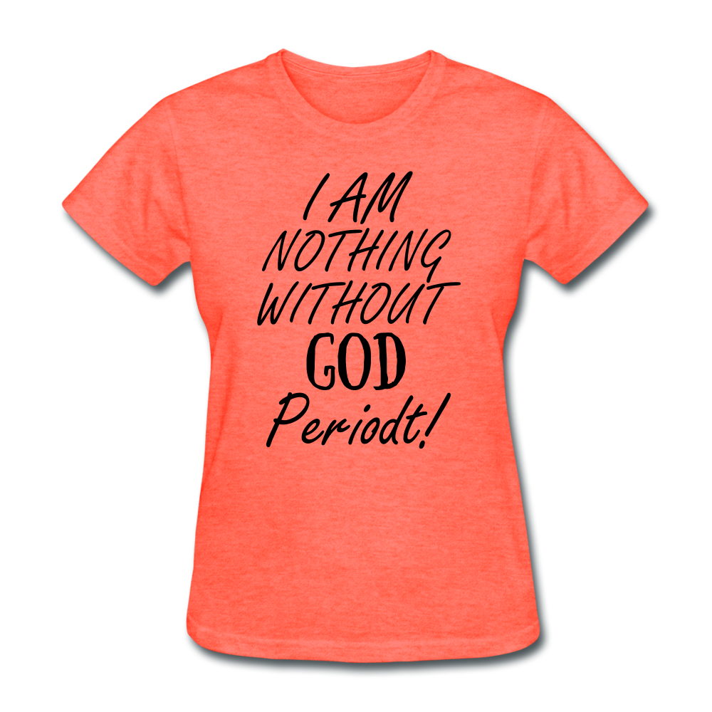 Nothing Without God Women's T-Shirt - heather coral