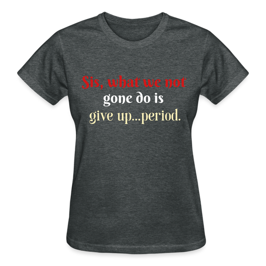 Not Give Up Women's T-Shirt - deep heather